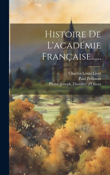 Histoire De L'Académie Française...... (French Edition)