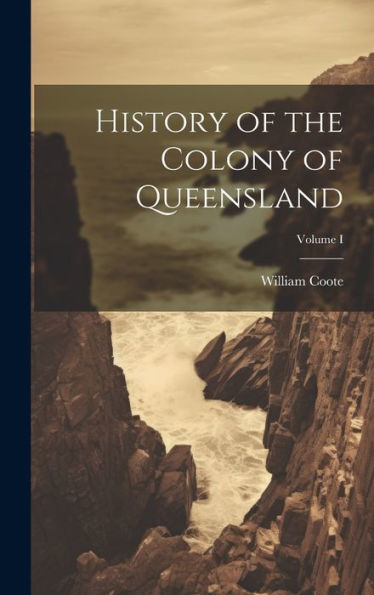 History Of The Colony Of Queensland; Volume I