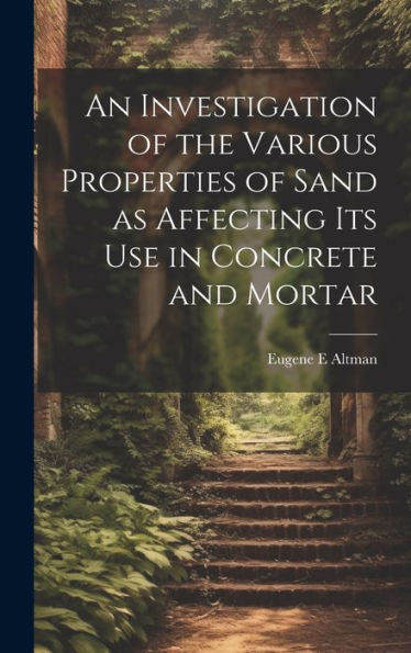 An Investigation Of The Various Properties Of Sand As Affecting Its Use In Concrete And Mortar