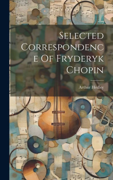 Selected Correspondence Of Fryderyk Chopin