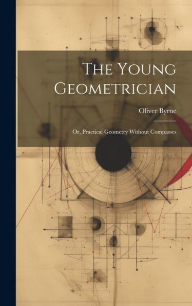 The Young Geometrician; Or, Practical Geometry Without Compasses - 9781019417218