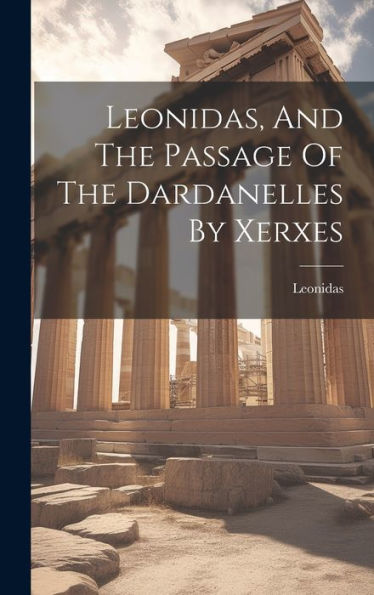 Leonidas, And The Passage Of The Dardanelles By Xerxes - 9781019417409