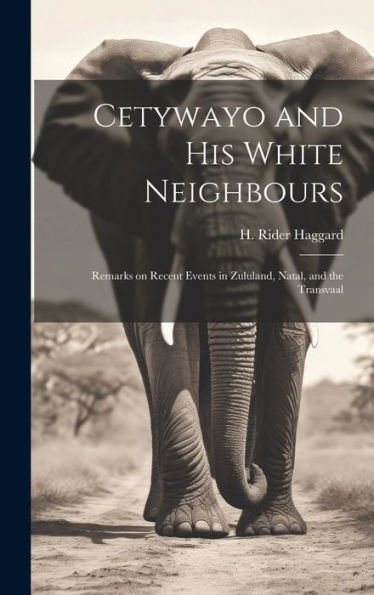 Cetywayo And His White Neighbours: Remarks On Recent Events In Zululand, Natal, And The Transvaal
