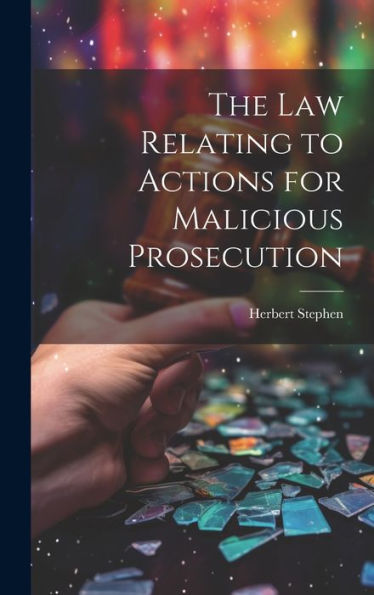 The Law Relating To Actions For Malicious Prosecution