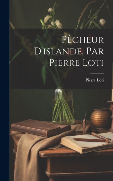 Pêcheur D'Islande, Par Pierre Loti