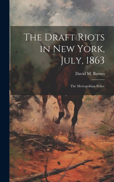 The Draft Riots In New York, July, 1863: The Metropolitan Police