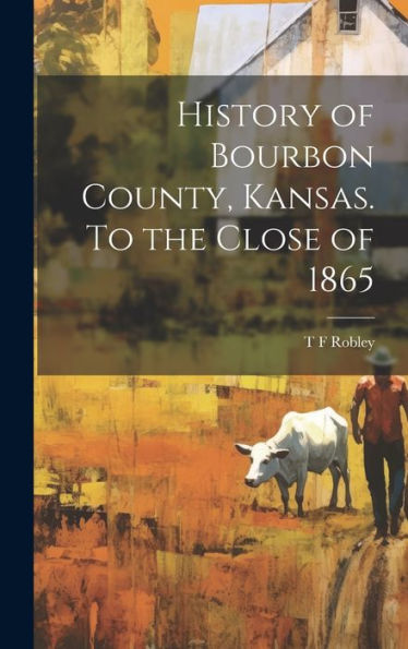 History Of Bourbon County, Kansas. To The Close Of 1865 - 9781019423691