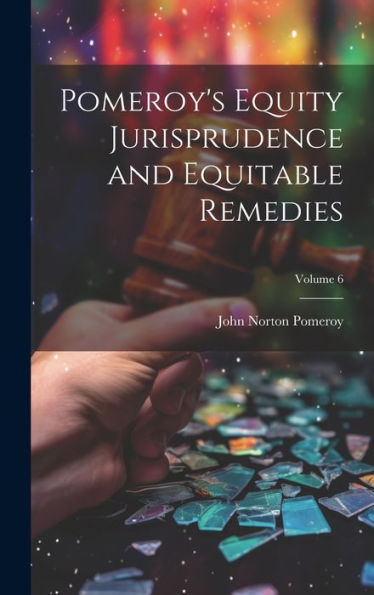 Pomeroy's Equity Jurisprudence And Equitable Remedies; Volume 6 - 9781019425084