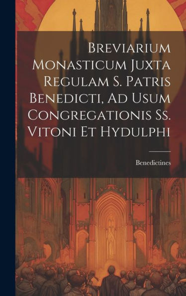Breviarium Monasticum Juxta Regulam S. Patris Benedicti, Ad Usum Congregationis Ss. Vitoni Et Hydulphi - 9781019426302