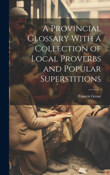 A Provincial Glossary With A Collection Of Local Proverbs And Popular Superstitions