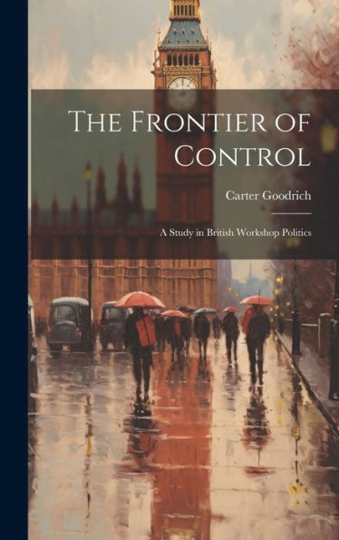 The Frontier Of Control; A Study In British Workshop Politics