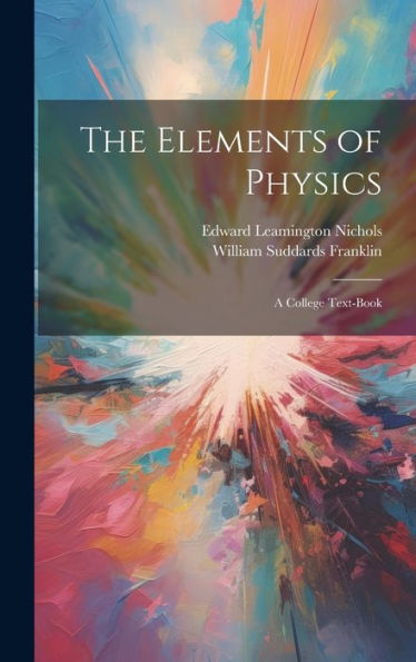 The Elements Of Physics: A College Text-Book