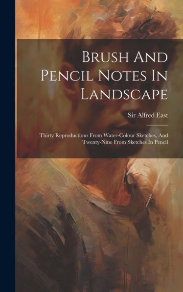 Brush And Pencil Notes In Landscape: Thirty Reproductions From Water-Colour Sketches, And Twenty-Nine From Sketches In Pencil