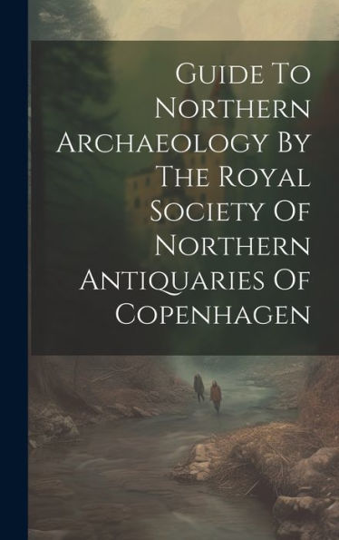 Guide To Northern Archaeology By The Royal Society Of Northern Antiquaries Of Copenhagen