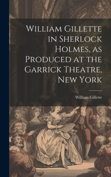 William Gillette In Sherlock Holmes, As Produced At The Garrick Theatre, New York