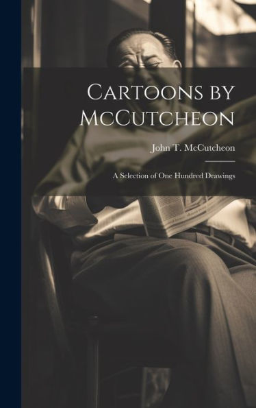 Cartoons By Mccutcheon: A Selection Of One Hundred Drawings