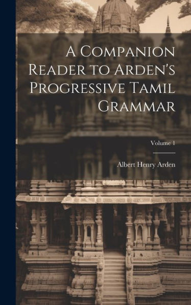 A Companion Reader To Arden's Progressive Tamil Grammar; Volume 1
