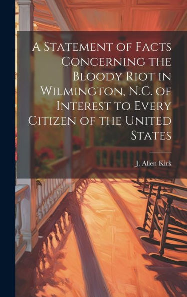 A Statement Of Facts Concerning The Bloody Riot In Wilmington, N.C. Of Interest To Every Citizen Of The United States
