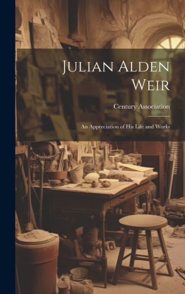 Julian Alden Weir: An Appreciation Of His Life And Works