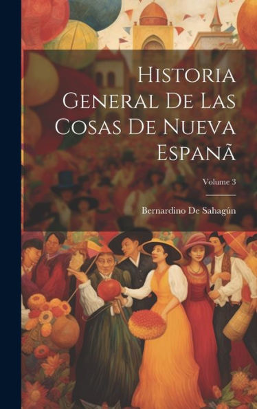 Historia General De Las Cosas De Nueva Espanã; Volume 3 (Spanish Edition) - 9781019438909