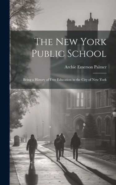 The New York Public School; Being A History Of Free Education In The City Of New York