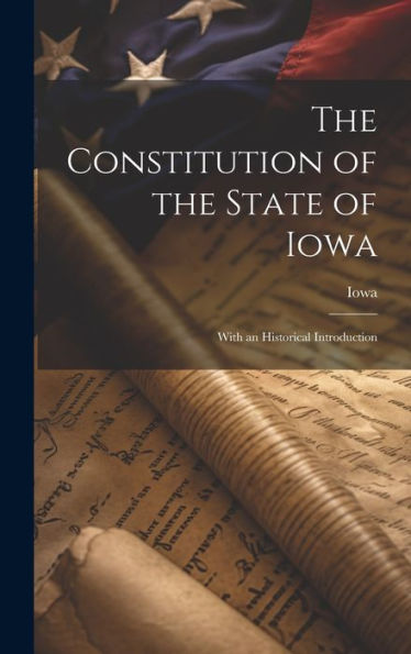 The Constitution Of The State Of Iowa: With An Historical Introduction - 9781019439487