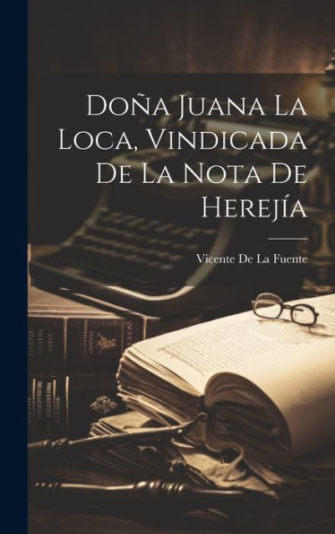 Doña Juana La Loca, Vindicada De La Nota De Herejía (Spanish Edition) - 9781019439494