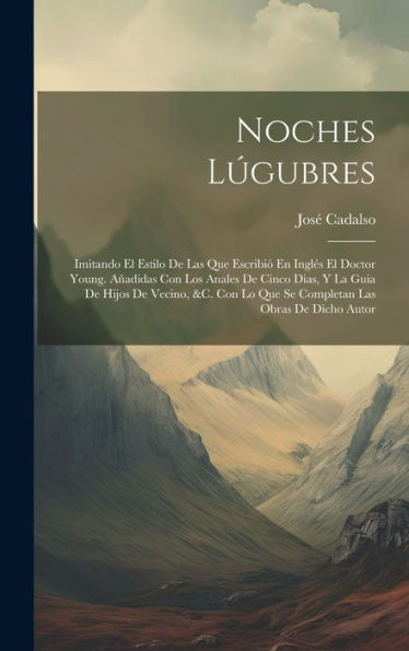 Noches Lúgubres: Imitando El Estilo De Las Que Escribió En Inglés El Doctor Young. Añadidas Con Los Anales De Cinco Dias, Y La Guia De Hijos De ... Las Obras De Dicho Autor (Spanish Edition) - 9781019439616