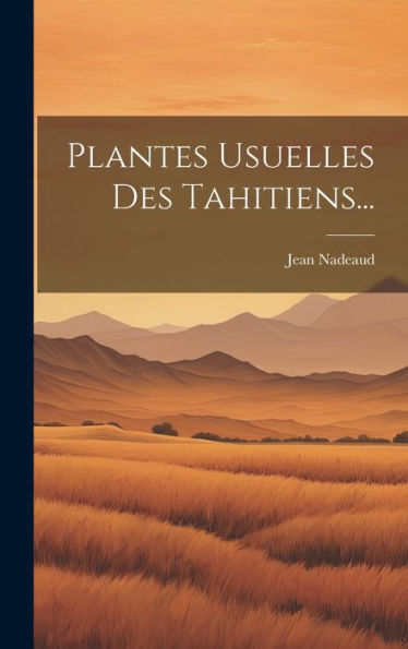 Plantes Usuelles Des Tahitiens... (French Edition)
