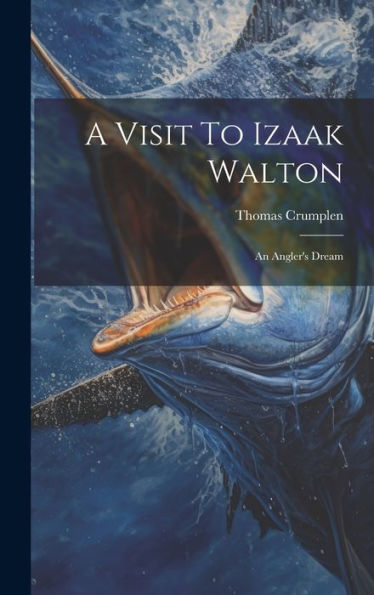 A Visit To Izaak Walton: An Angler's Dream