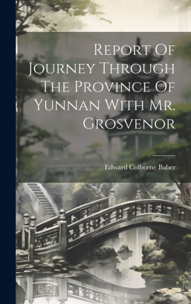 Report Of Journey Through The Province Of Yunnan With Mr. Grosvenor