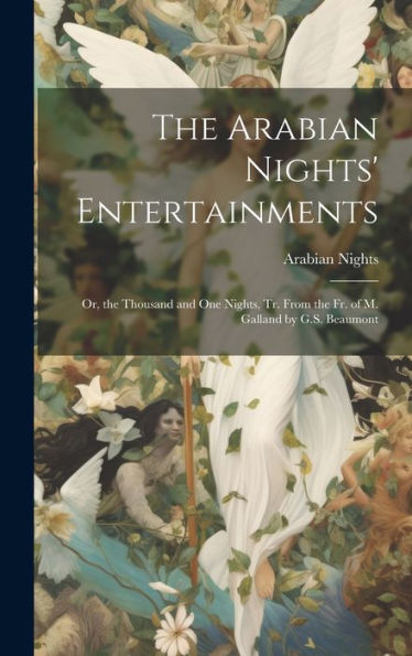 The Arabian Nights' Entertainments: Or, The Thousand And One Nights, Tr. From The Fr. Of M. Galland By G.S. Beaumont