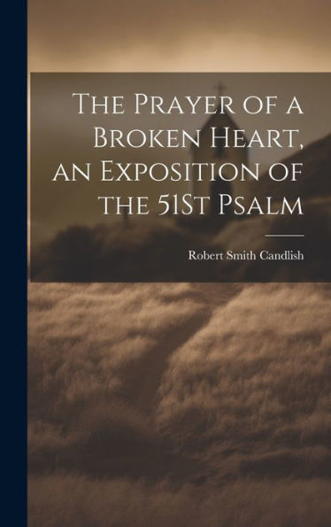 The Prayer Of A Broken Heart, An Exposition Of The 51St Psalm - 9781019445891