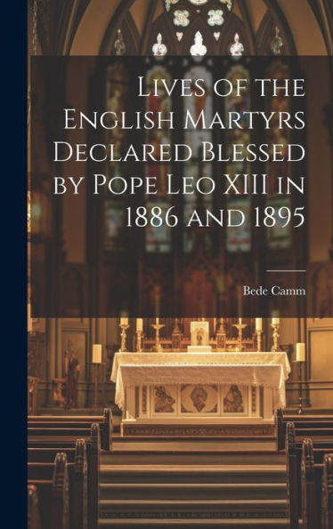 Lives Of The English Martyrs Declared Blessed By Pope Leo Xiii In 1886 And 1895 - 9781019446584