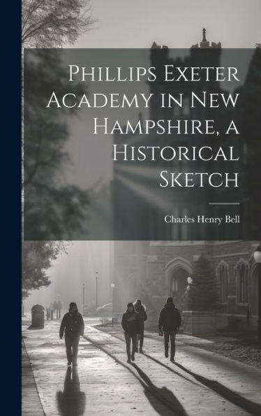Phillips Exeter Academy In New Hampshire, A Historical Sketch