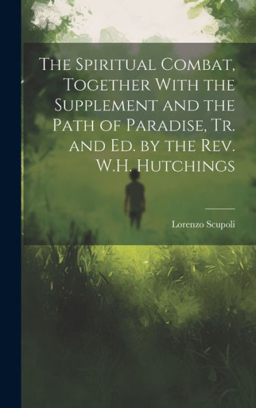 The Spiritual Combat, Together With The Supplement And The Path Of Paradise, Tr. And Ed. By The Rev. W.H. Hutchings - 9781019447703