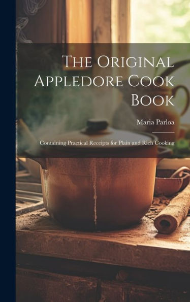 The Original Appledore Cook Book: Containing Practical Receipts For Plain And Rich Cooking - 9781019448007