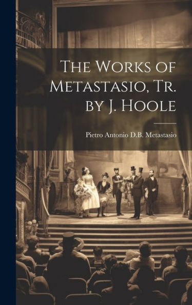 The Works Of Metastasio, Tr. By J. Hoole - 9781019449639
