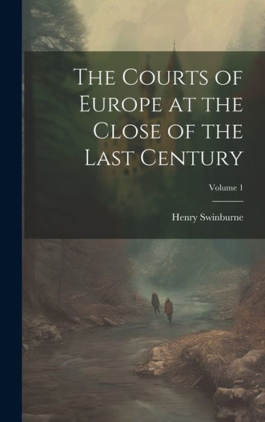 The Courts Of Europe At The Close Of The Last Century; Volume 1 - 9781020253393