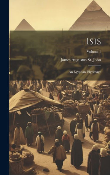 Isis: An Egyptian Pilgrimage; Volume 1 - 9781020253782