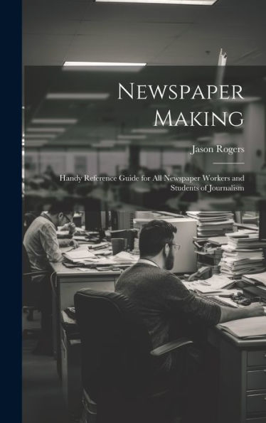 Newspaper Making: Handy Reference Guide For All Newspaper Workers And Students Of Journalism - 9781020254642