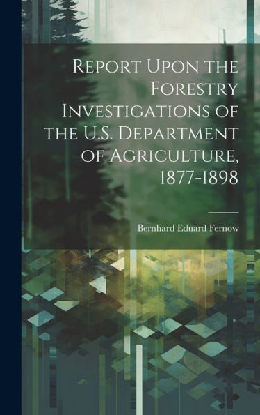 Report Upon The Forestry Investigations Of The U.S. Department Of Agriculture, 1877-1898 - 9781020255342