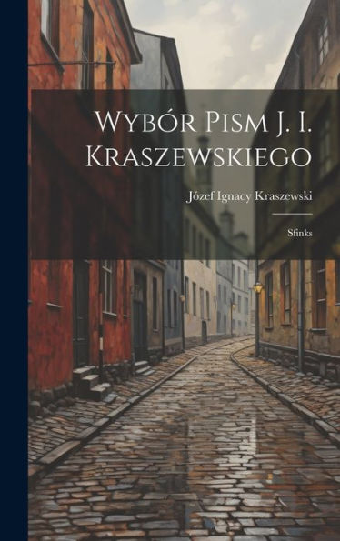 Wybór Pism J. I. Kraszewskiego: Sfinks (Polish Edition) - 9781020255366