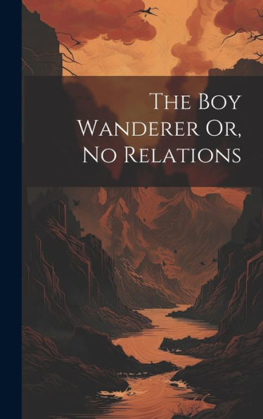The Boy Wanderer Or, No Relations - 9781020255861