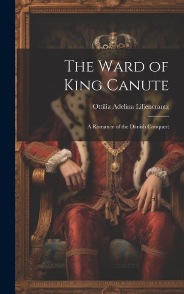 The Ward Of King Canute: A Romance Of The Danish Conquest