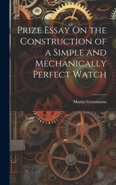 Prize Essay On The Construction Of A Simple And Mechanically Perfect Watch - 9781020256912