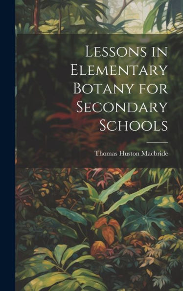 Lessons In Elementary Botany For Secondary Schools - 9781020257551