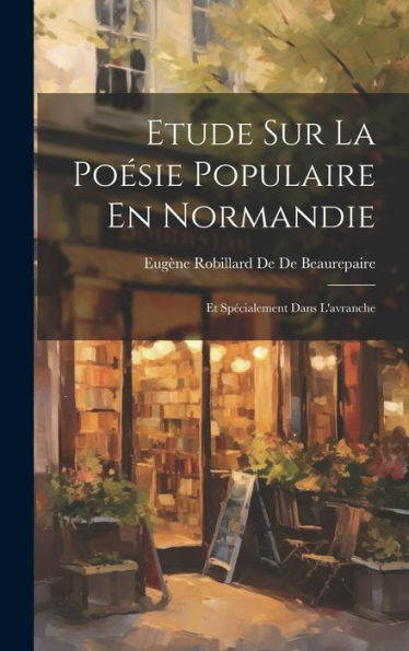 Etude Sur La Poésie Populaire En Normandie: Et Spécialement Dans L'Avranche - 9781020258626