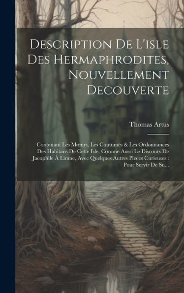 Description De L'Isle Des Hermaphrodites, Nouvellement Decouverte: Contenant Les Moeurs, Les Coutumes & Les Ordonnances Des Habitans De Cette Isle, ... Pour Servir De Su... (French Edition) - 9781020258671