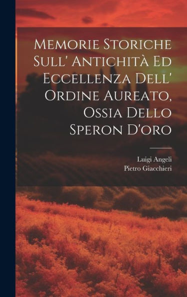 Memorie Storiche Sull' Antichità Ed Eccellenza Dell' Ordine Aureato, Ossia Dello Speron D'Oro (Italian Edition) - 9781020259524